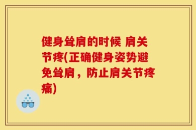 健身耸肩的时候 肩关节疼(正确健身姿势避免耸肩，防止肩关节疼痛)