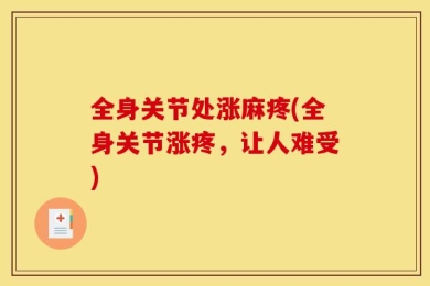 全身关节处涨麻疼(全身关节涨疼，让人难受)