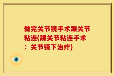 做完关节镜手术踝关节粘连(踝关节粘连手术：关节镜下治疗)