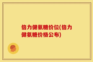倍力健氨糖价位(倍力健氨糖价格公布)