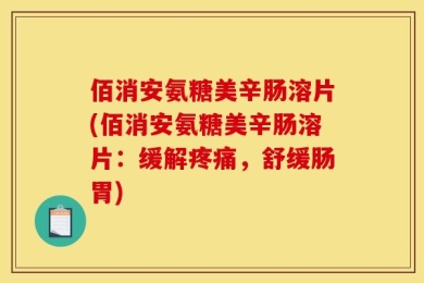 佰消安氨糖美辛肠溶片(佰消安氨糖美辛肠溶片：缓解疼痛，舒缓肠胃)