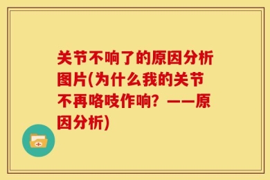 关节不响了的原因分析图片(为什么我的关节不再咯吱作响？——原因分析)