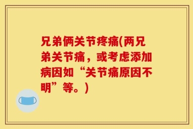 兄弟俩关节疼痛(两兄弟关节痛，或考虑添加病因如“关节痛原因不明”等。)