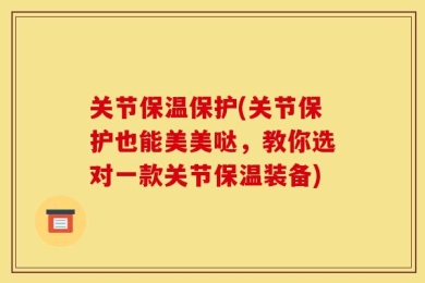 关节保温保护(关节保护也能美美哒，教你选对一款关节保温装备)