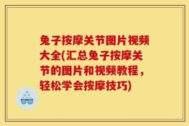 兔子按摩关节图片视频大全(汇总兔子按摩关节的图片和视频教程，轻松学会按摩技巧)