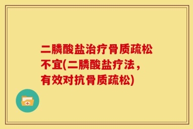 二膦酸盐治疗骨质疏松不宜(二膦酸盐疗法，有效对抗骨质疏松)