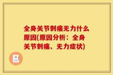 全身关节刺痛无力什么原因(原因分析：全身关节刺痛、无力症状)