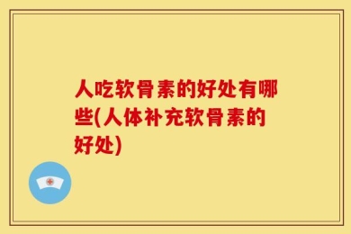 人吃软骨素的好处有哪些(人体补充软骨素的好处)