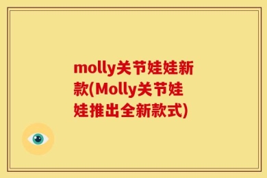 molly关节娃娃新款(Molly关节娃娃推出全新款式)