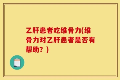 乙肝患者吃维骨力(维骨力对乙肝患者是否有帮助？)