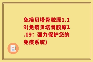 免疫贝塔骨胶原1.19(免疫贝塔骨胶原1.19：强力保护您的免疫系统)