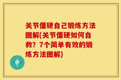 关节僵硬自己锻炼方法图解(关节僵硬如何自救？7个简单有效的锻炼方法图解)