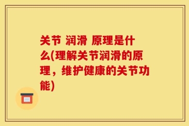 关节 润滑 原理是什么(理解关节润滑的原理，维护健康的关节功能)