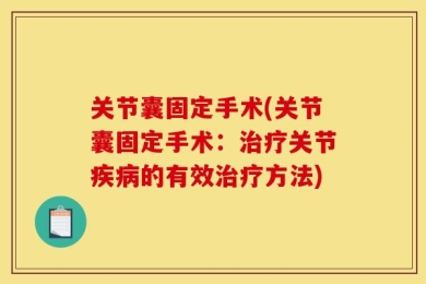 关节囊固定手术(关节囊固定手术：治疗关节疾病的有效治疗方法)