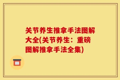 关节养生推拿手法图解大全(关节养生：重磅图解推拿手法全集)
