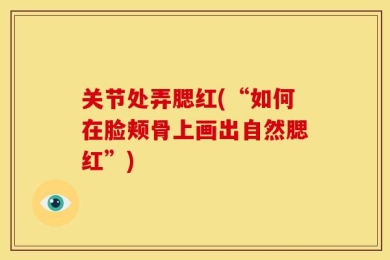 关节处弄腮红(“如何在脸颊骨上画出自然腮红”)