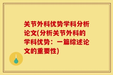关节外科优势学科分析论文(分析关节外科的学科优势：一篇综述论文的重要性)
