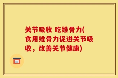 关节吸收 吃维骨力(食用维骨力促进关节吸收，改善关节健康)