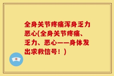全身关节疼痛浑身乏力恶心(全身关节疼痛、乏力、恶心——身体发出求救信号！)