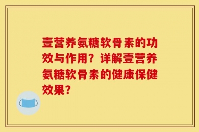 壹营养氨糖软骨素的功效与作用？详解壹营养氨糖软骨素的健康保健效果？