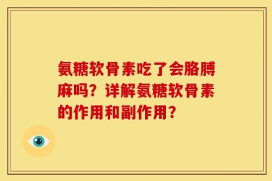 氨糖软骨素吃了会胳膊麻吗？详解氨糖软骨素的作用和副作用？
