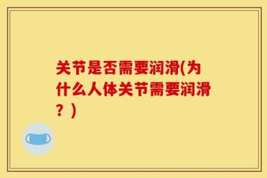 关节是否需要润滑(为什么人体关节需要润滑？)