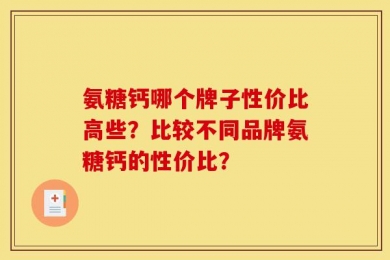 氨糖钙哪个牌子性价比高些？比较不同品牌氨糖钙的性价比？