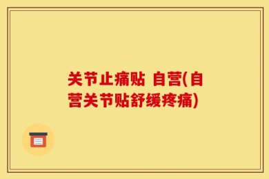 关节止痛贴 自营(自营关节贴舒缓疼痛)