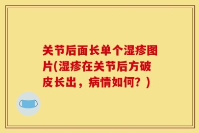 关节后面长单个湿疹图片(湿疹在关节后方破皮长出，病情如何？)