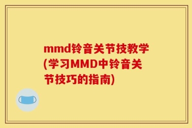 mmd铃音关节技教学(学习MMD中铃音关节技巧的指南)