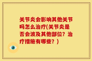 关节炎会影响其他关节吗怎么治疗(关节炎是否会波及其他部位？治疗措施有哪些？)