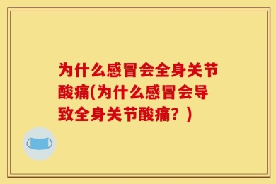为什么感冒会全身关节酸痛(为什么感冒会导致全身关节酸痛？)