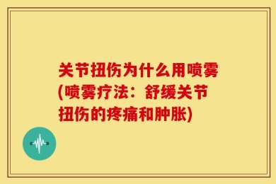 关节扭伤为什么用喷雾(喷雾疗法：舒缓关节扭伤的疼痛和肿胀)