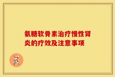 氨糖软骨素治疗慢性肾炎的疗效及注意事项