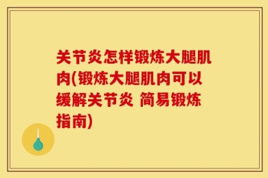 关节炎怎样锻炼大腿肌肉(锻炼大腿肌肉可以缓解关节炎 简易锻炼指南)