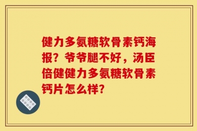 健力多氨糖软骨素钙海报？爷爷腿不好，汤臣倍健健力多氨糖软骨素钙片怎么样？