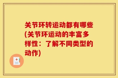 关节环转运动都有哪些(关节环运动的丰富多样性：了解不同类型的动作)