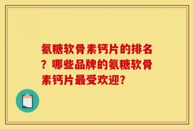 氨糖软骨素钙片的排名？哪些品牌的氨糖软骨素钙片最受欢迎？