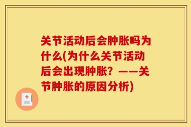 关节活动后会肿胀吗为什么(为什么关节活动后会出现肿胀？——关节肿胀的原因分析)