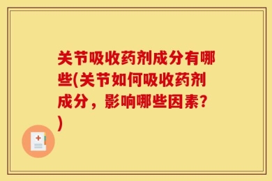 关节吸收药剂成分有哪些(关节如何吸收药剂成分，影响哪些因素？)