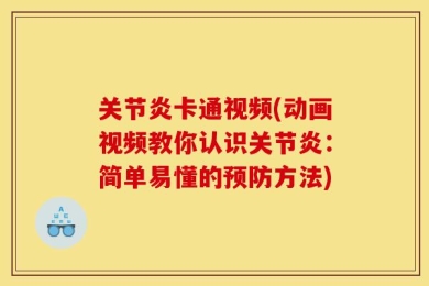 关节炎卡通视频(动画视频教你认识关节炎：简单易懂的预防方法)