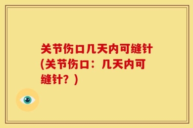 关节伤口几天内可缝针(关节伤口：几天内可缝针？)