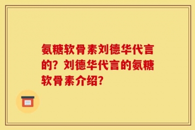 氨糖软骨素刘德华代言的？刘德华代言的氨糖软骨素介绍？