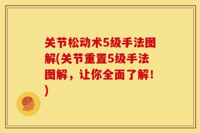 关节松动术5级手法图解(关节重置5级手法图解，让你全面了解！)
