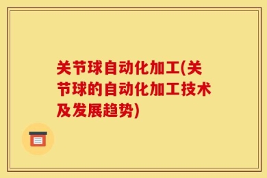 关节球自动化加工(关节球的自动化加工技术及发展趋势)