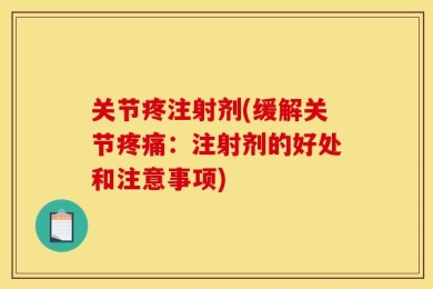 关节疼注射剂(缓解关节疼痛：注射剂的好处和注意事项)