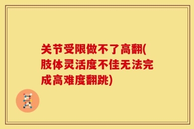 关节受限做不了高翻(肢体灵活度不佳无法完成高难度翻跳)
