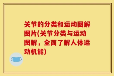 关节的分类和运动图解图片(关节分类与运动图解，全面了解人体运动机能)