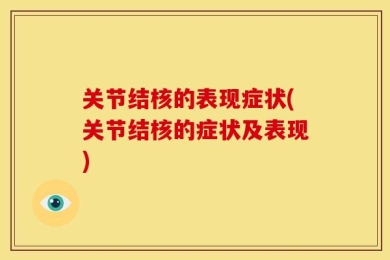 关节结核的表现症状(关节结核的症状及表现)