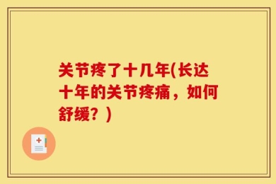 关节疼了十几年(长达十年的关节疼痛，如何舒缓？)